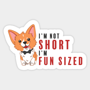 Corgi I'm Not Short I'm Fun Sized Sticker